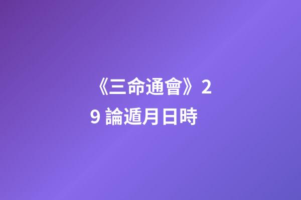 《三命通會》2.9 論遁月日時